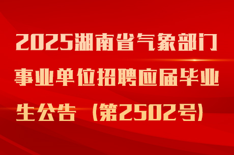 2025湖南省气象部门事业单位招聘应届毕业生公告（第2502号）