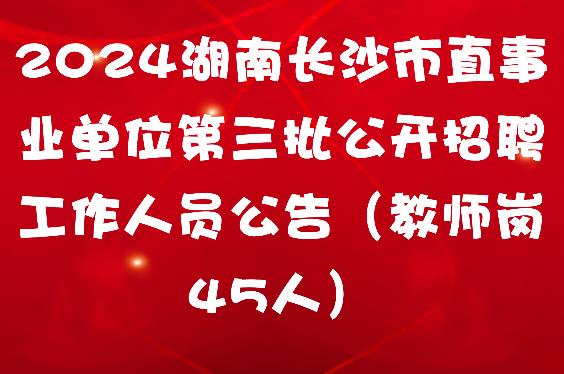 2024湖南长沙市直事业单位第三批公开招聘工作人员公告（教师岗45人）