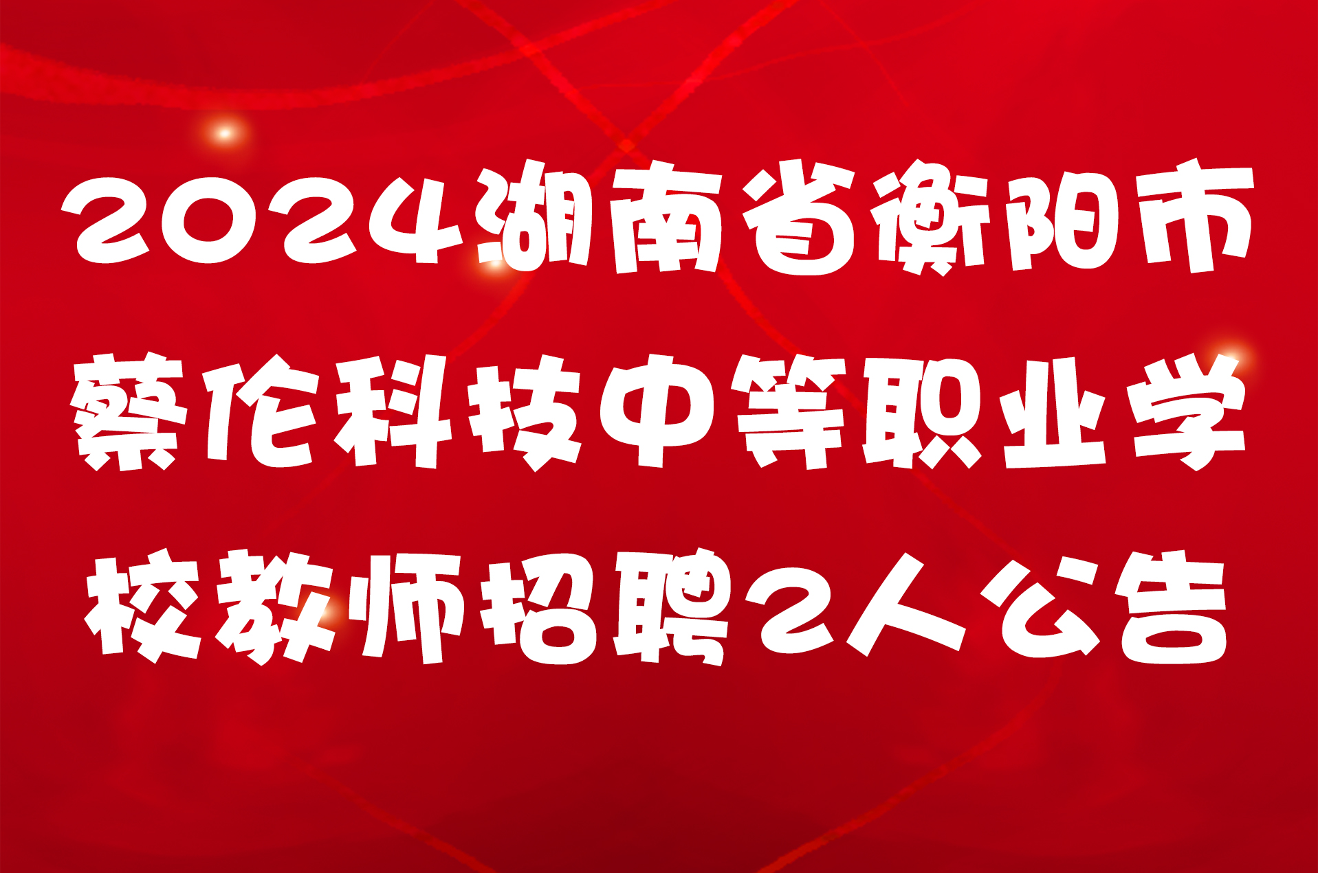 2024湖南省衡阳市蔡伦科技中等职业学校教师招聘2人公告