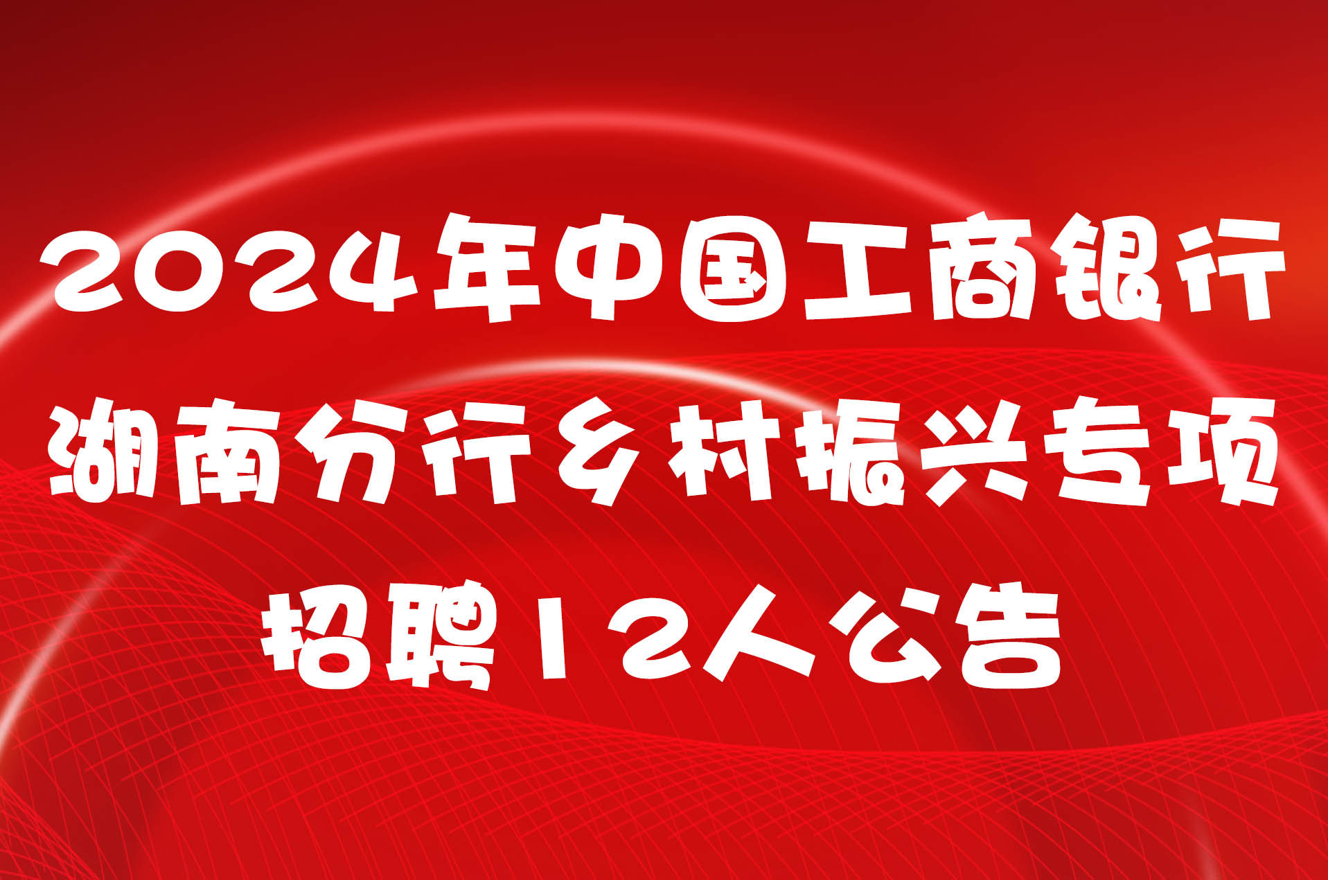 2024年中国工商银行湖南分行乡村振兴专项招聘12人公告