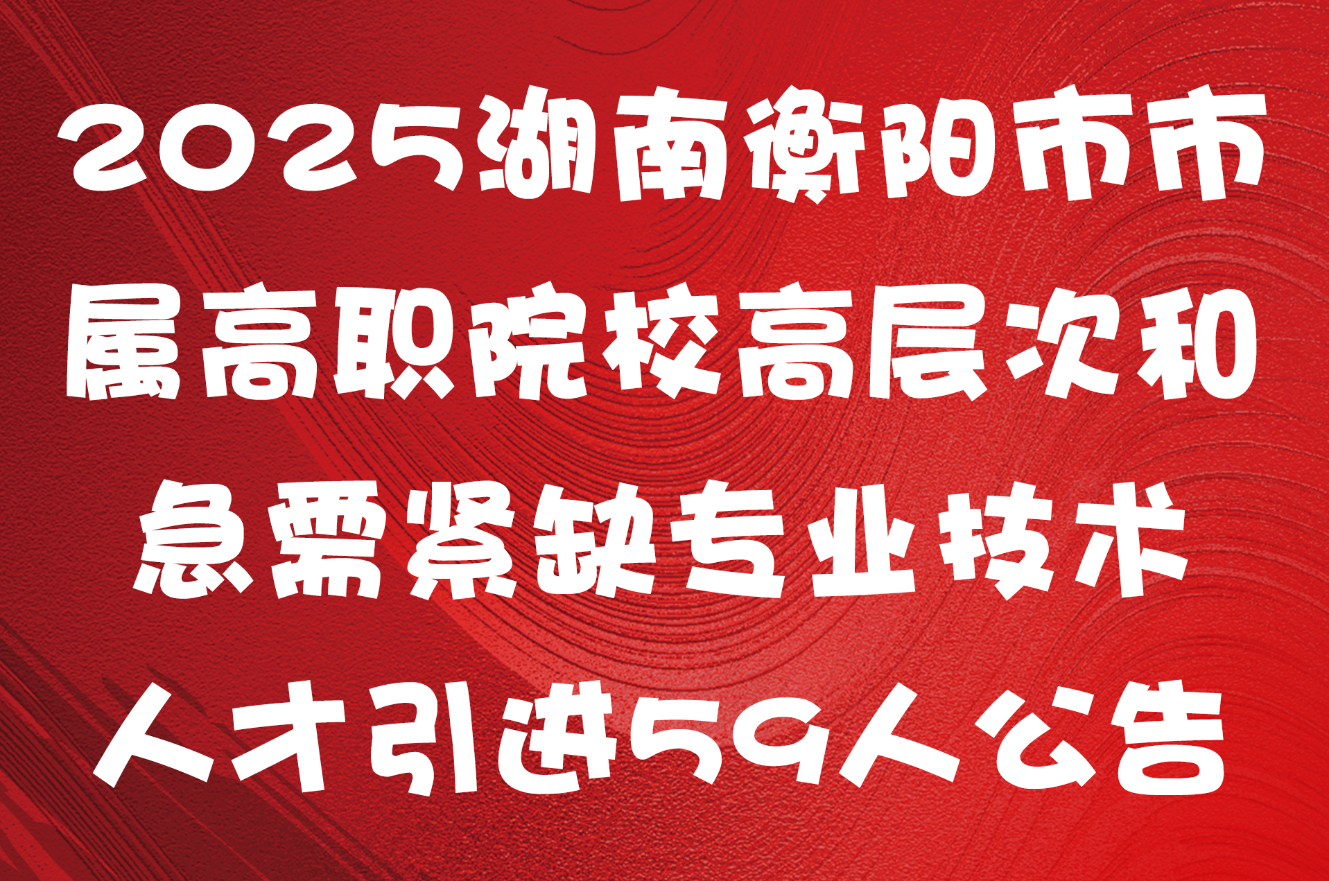 2025湖南衡阳市市属高职院校高层次和急需紧缺专业技术人才引进59人公告