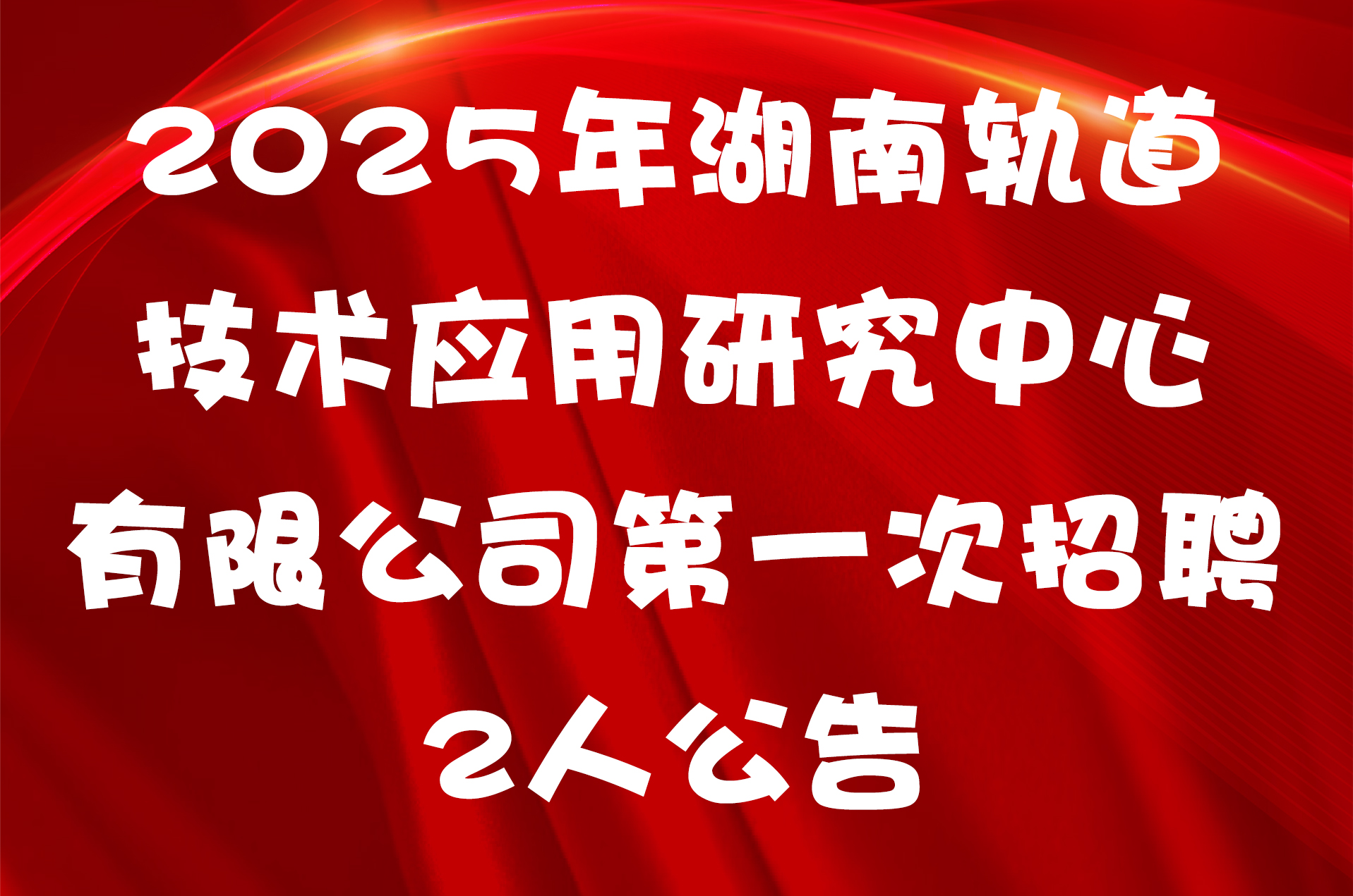 2025年湖南轨道技术应用研究中心有限公司第一次招聘2人公告