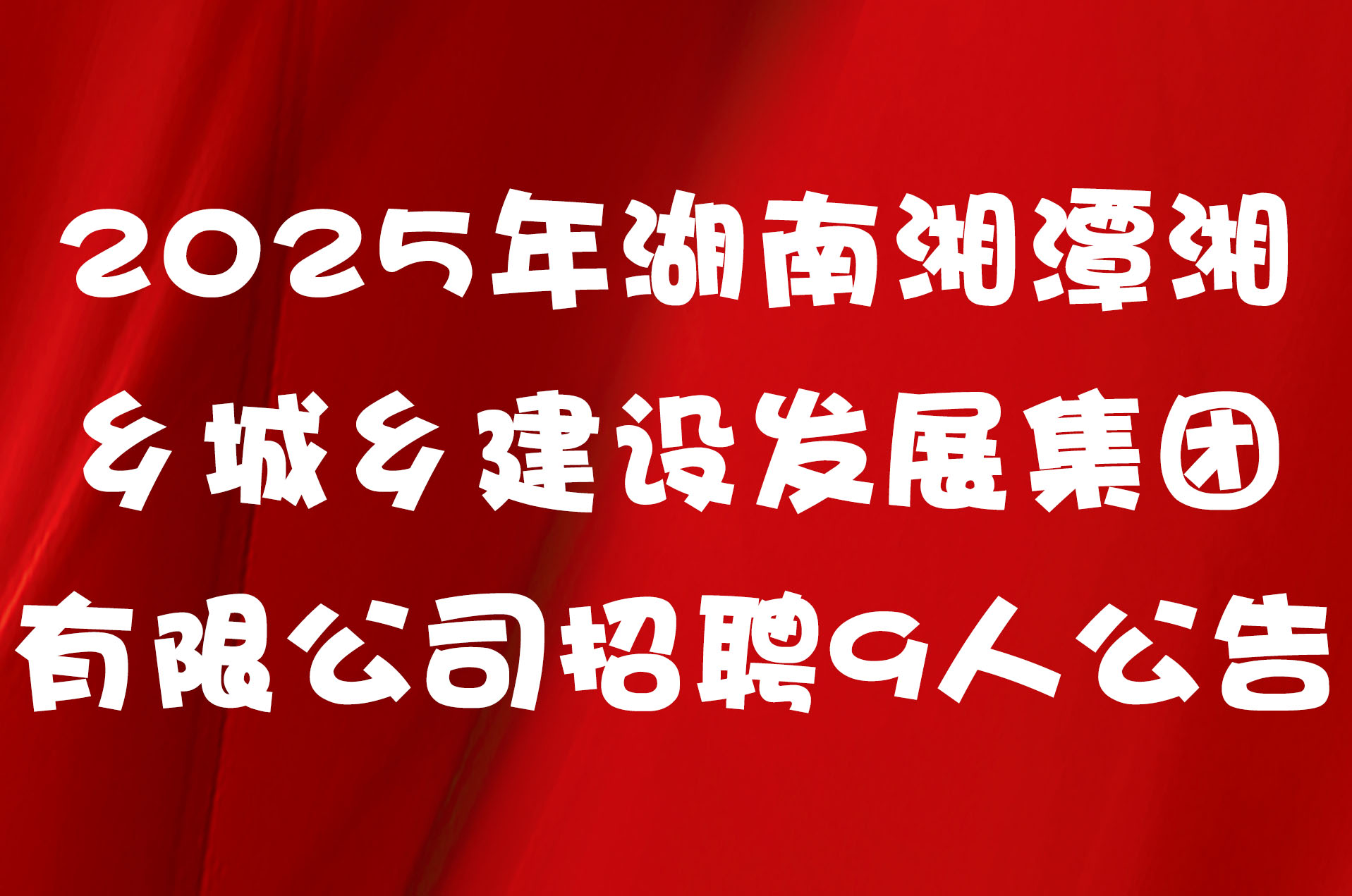 2025年湖南湘潭湘乡城乡建设发展集团有限公司招聘9人公告