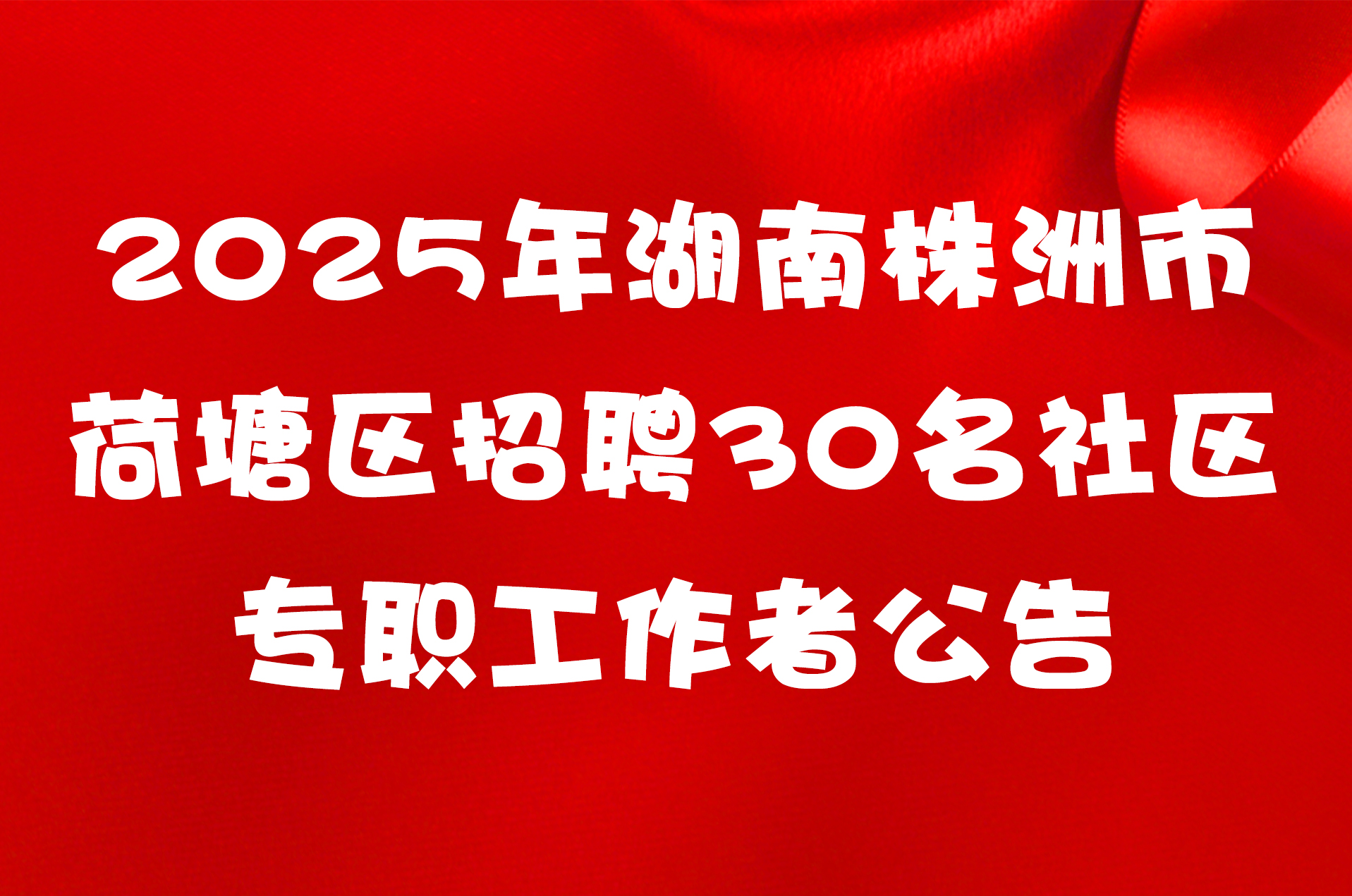2025年湖南株洲市荷塘区招聘30名社区专职工作者公告