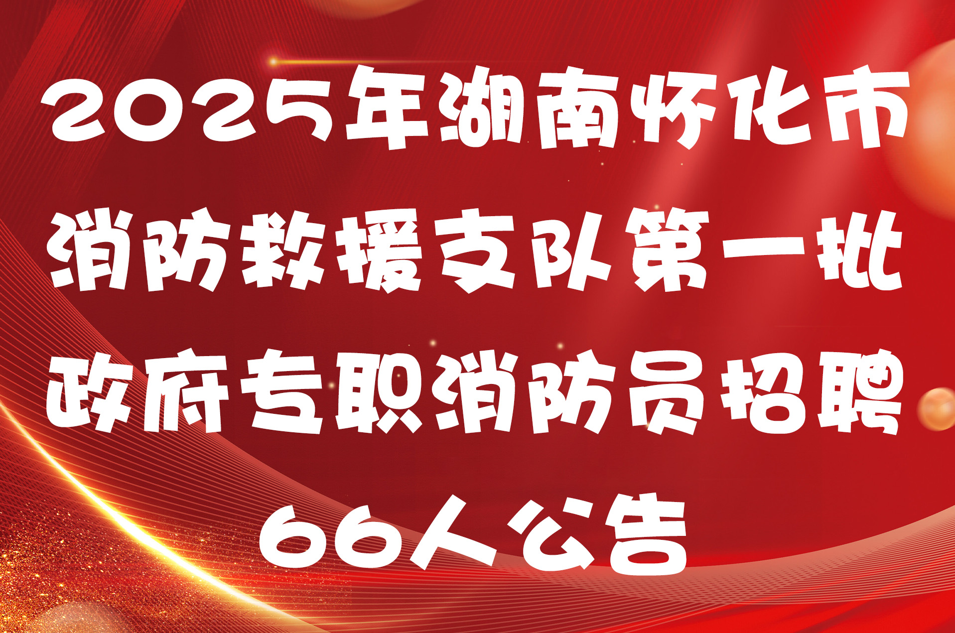 2025年湖南怀化市消防救援支队第一批政府专职消防员招聘66人公告