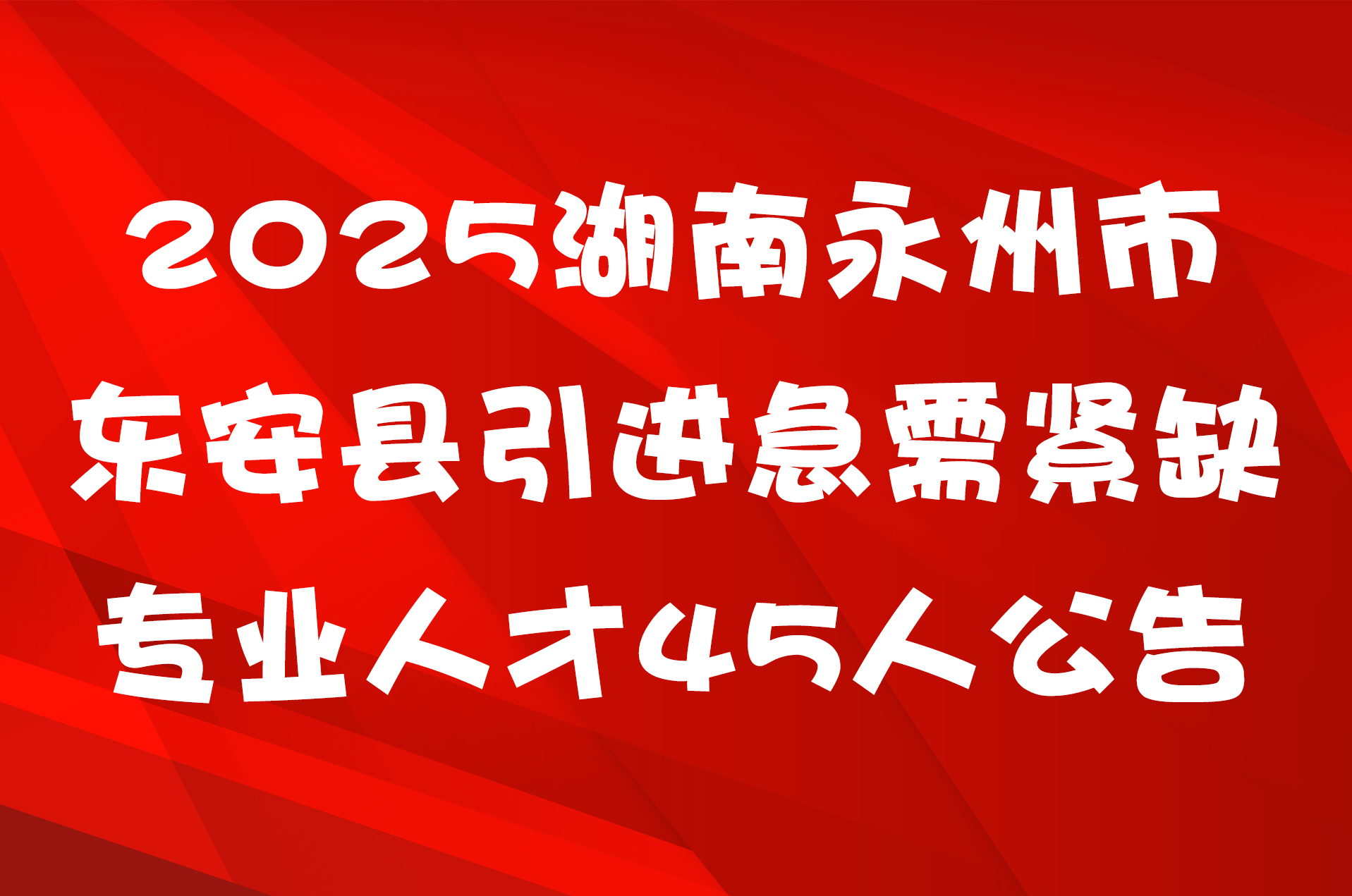 2025湖南永州市东安县引进急需紧缺专业人才45人公告