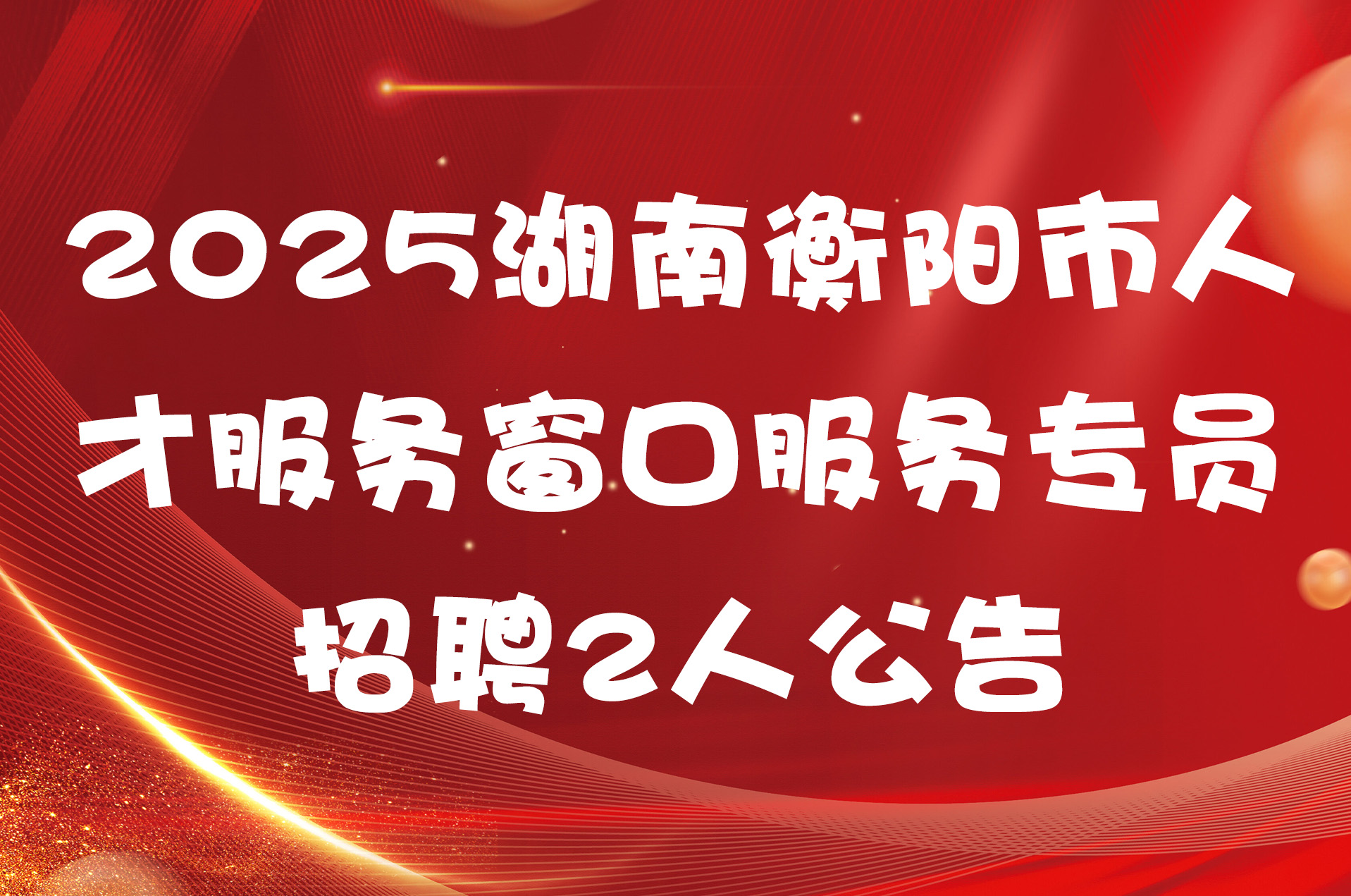 2025湖南衡阳市人才服务窗口服务专员招聘2人公告